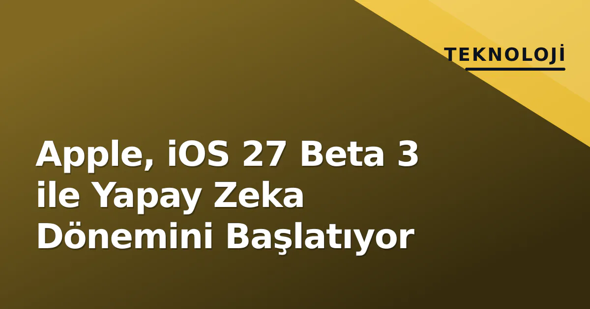 Apple, iOS 27 Beta 3 ile Yapay Zeka Dönemini Başlatıyor Apple, iOS 27 Beta 3 ile Yapay Zeka Dönemini Başlatıyor