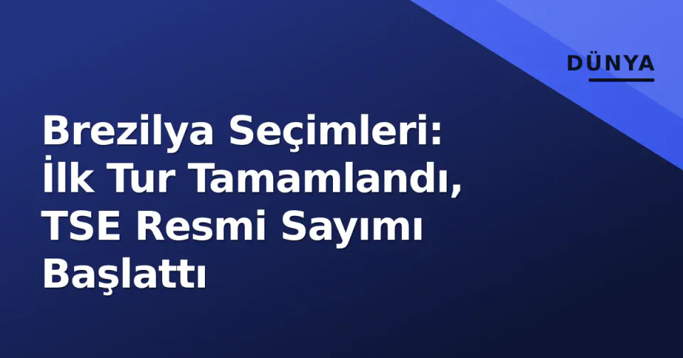 Brezilya Seçimleri: İlk Tur Tamamlandı, TSE Resmi Sayımı Başlattı görseli