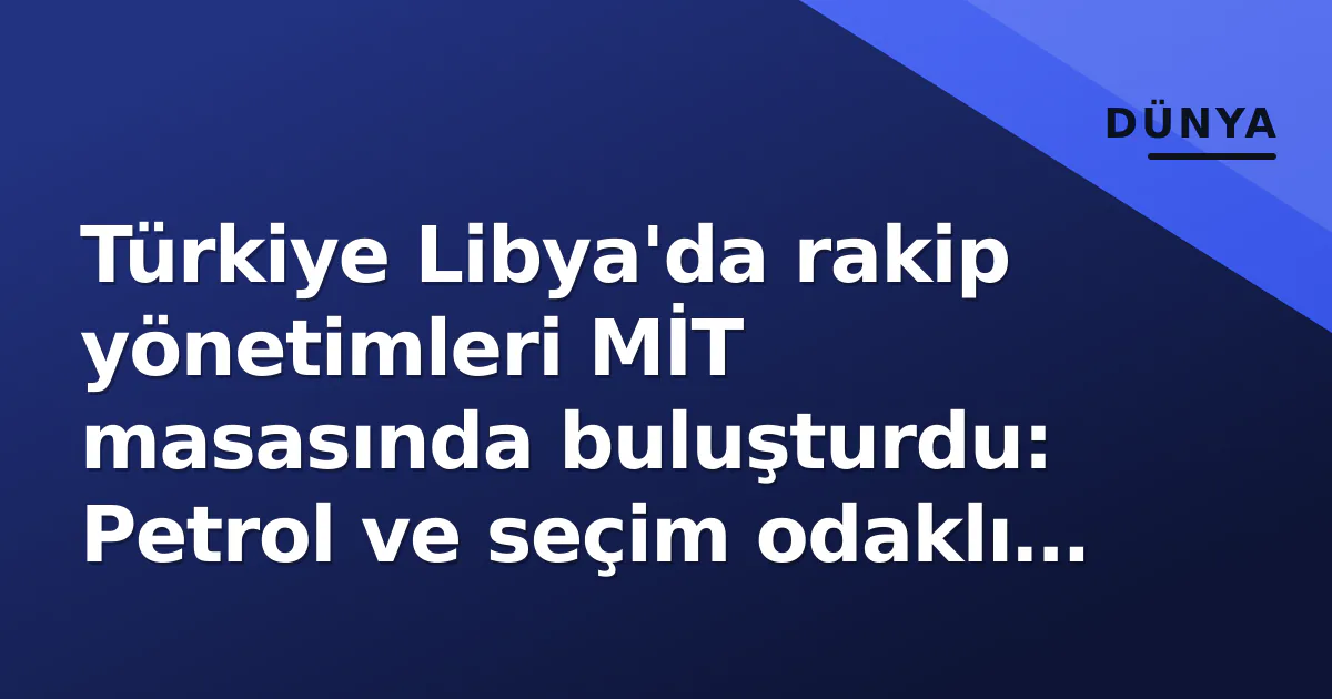 Türkiye Libya'da rakip yönetimleri MİT masasında buluşturdu: Petrol ve seçim odaklı arabuluculuk Türkiye Libya'da rakip yönetimleri MİT masasında buluşturdu: Petrol ve seçim odaklı arabuluculuk