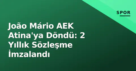 João Mário AEK Atina'ya Döndü: 2 Yıllık Sözleşme İmzalandı