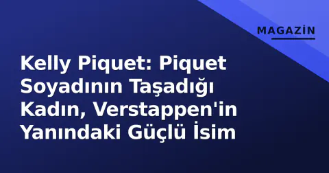 Kelly Piquet: Piquet Soyadının Taşadığı Kadın, Verstappen'in Yanındaki Güçlü İsim