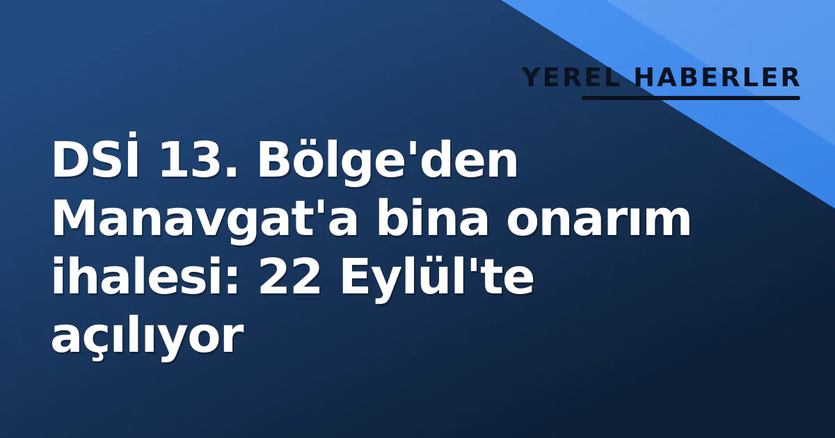 DSİ 13. Bölge'den Manavgat'a bina onarım ihalesi: 22 Eylül'te açılıyor DSİ 13. Bölge'den Manavgat'a bina onarım ihalesi: 22 Eylül'te açılıyor