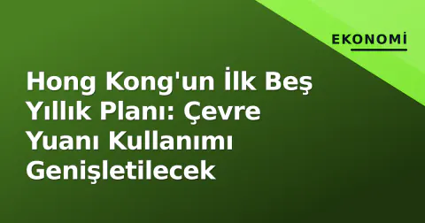 Hong Kong'un İlk Beş Yıllık Planı: Çevre Yuanı Kullanımı Genişletilecek