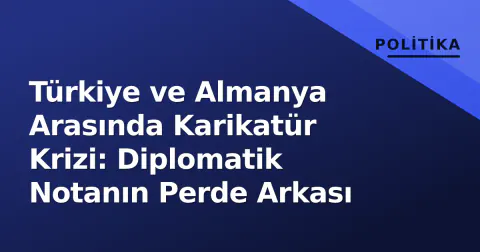 Türkiye ve Almanya Arasında Karikatür Krizi: Diplomatik Notanın Perde Arkası