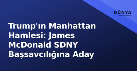 Trump'ın Manhattan Hamlesi: James McDonald SDNY Başsavcılığına Aday