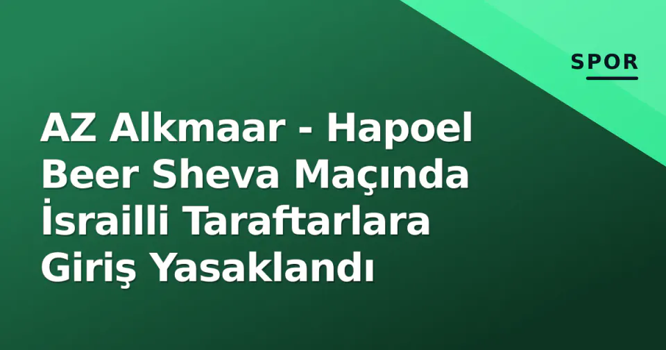 AZ Alkmaar - Hapoel Beer Sheva Maçında İsrailli Taraftarlara Giriş Yasaklandı görseli