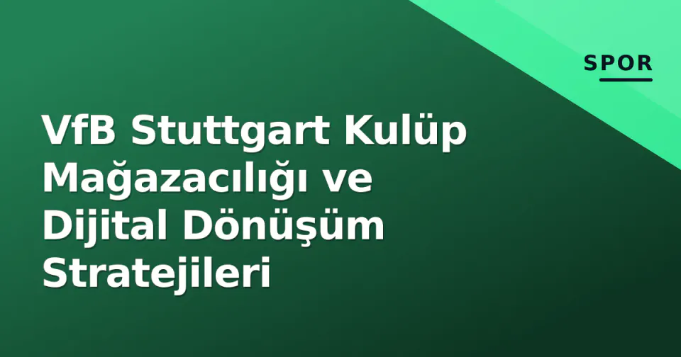 VfB Stuttgart Kulüp Mağazacılığı ve Dijital Dönüşüm Stratejileri görseli