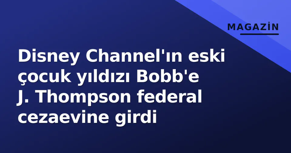 Disney Channel'ın eski çocuk yıldızı Bobb'e J. Thompson federal cezaevine girdi görseli
