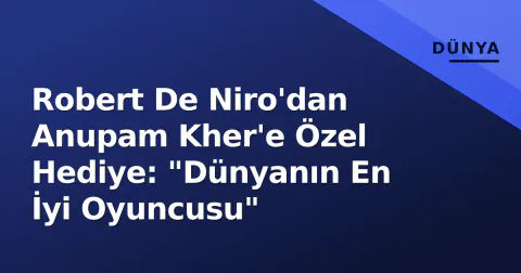 Robert De Niro'dan Anupam Kher'e Özel Hediye: "Dünyanın En İyi Oyuncusu"