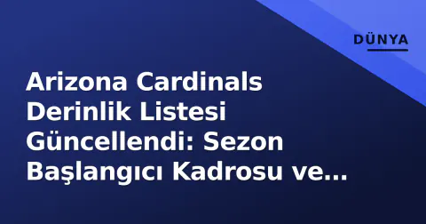 Arizona Cardinals Derinlik Listesi Güncellendi: Sezon Başlangıcı Kadrosu ve Pozisyon Bazlı Analiz