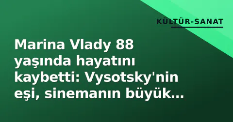 Marina Vlady 88 yaşında hayatını kaybetti: Vysotsky'nin eşi, sinemanın büyük ismi veda etti