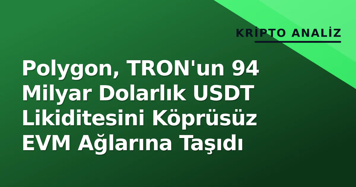 Polygon, TRON'un 94 Milyar Dolarlık USDT Likiditesini Köprüsüz EVM Ağlarına Taşıdı Polygon, TRON'un 94 Milyar Dolarlık USDT Likiditesini Köprüsüz EVM Ağlarına Taşıdı