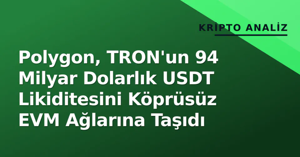 Polygon, TRON'un 94 Milyar Dolarlık USDT Likiditesini Köprüsüz EVM Ağlarına Taşıdı görseli