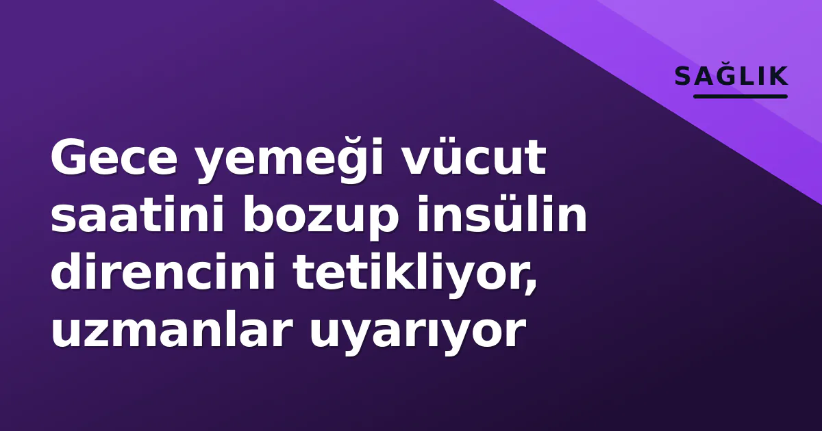 Gece yemeği vücut saatini bozup insülin direncini tetikliyor, uzmanlar uyarıyor Gece yemeği vücut saatini bozup insülin direncini tetikliyor, uzmanlar uyarıyor