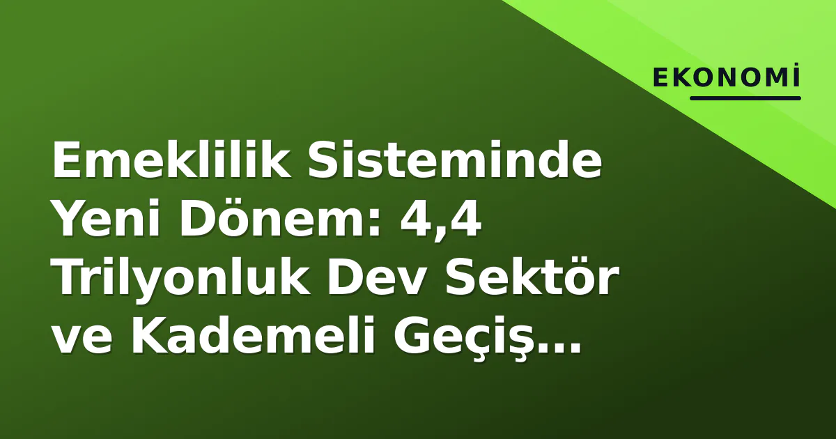 Emeklilik Sisteminde Yeni Dönem: 4,4 Trilyonluk Dev Sektör ve Kademeli Geçiş Analizi Emeklilik Sisteminde Yeni Dönem: 4,4 Trilyonluk Dev Sektör ve Kademeli Geçiş Analizi
