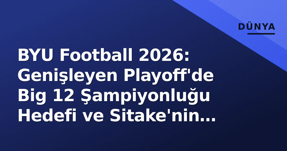 BYU Football 2026: Genişleyen Playoff'de Big 12 Şampiyonluğu Hedefi ve Sitake'nin Yeni Denklemi BYU Football 2026: Genişleyen Playoff'de Big 12 Şampiyonluğu Hedefi ve Sitake'nin Yeni Denklemi