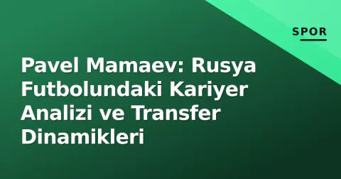 Pavel Mamaev: Rusya Futbolundaki Kariyer Analizi ve Transfer Dinamikleri