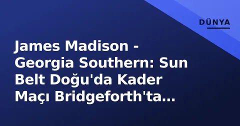 James Madison - Georgia Southern: Sun Belt Doğu'da Kader Maçı Bridgeforth'ta Yaşanıyor