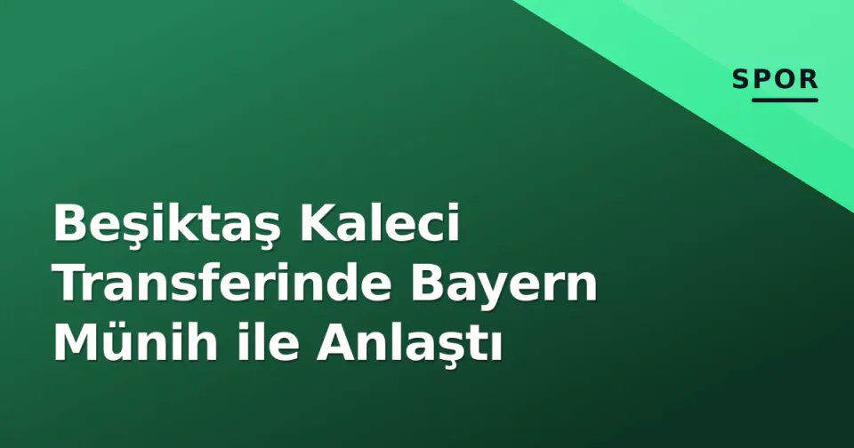 Beşiktaş Kaleci Transferinde Bayern Münih ile Anlaştı görseli