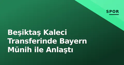 Beşiktaş Kaleci Transferinde Bayern Münih ile Anlaştı Beşiktaş Kaleci Transferinde Bayern Münih ile Anlaştı