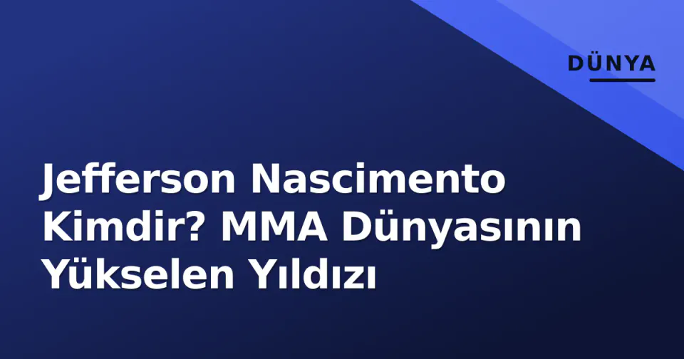 Jefferson Nascimento Kimdir? MMA Dünyasının Yükselen Yıldızı görseli