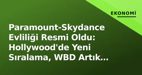 Paramount-Skydance Evliliği Resmi Oldu: Hollywood'de Yeni Sıralama, WBD Artık Tek Başına