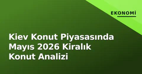 Kiev Konut Piyasasında Mayıs 2026 Kiralık Konut Analizi