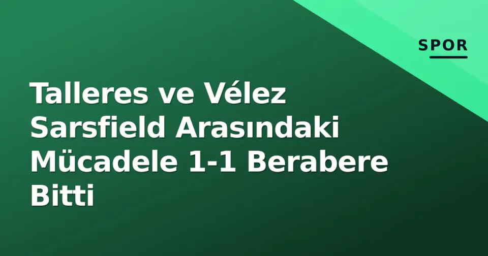 Talleres ve Vélez Sarsfield Arasındaki Mücadele 1-1 Berabere Bitti görseli