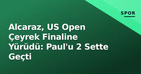 Alcaraz, US Open Çeyrek Finaline Yürüdü: Paul'u 2 Sette Geçti