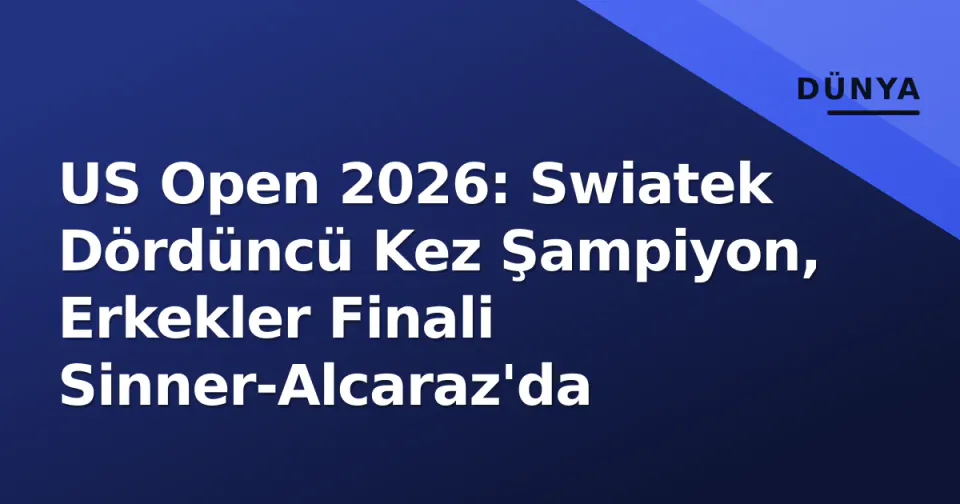 US Open 2026: Swiatek Dördüncü Kez Şampiyon, Erkekler Finali Sinner-Alcaraz'da görseli