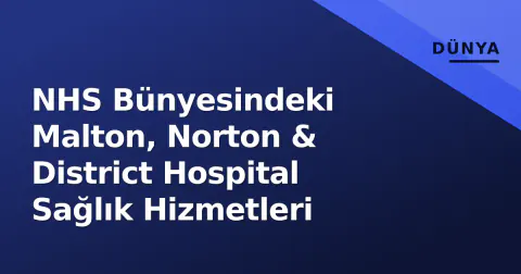 NHS Bünyesindeki Malton, Norton & District Hospital Sağlık Hizmetleri