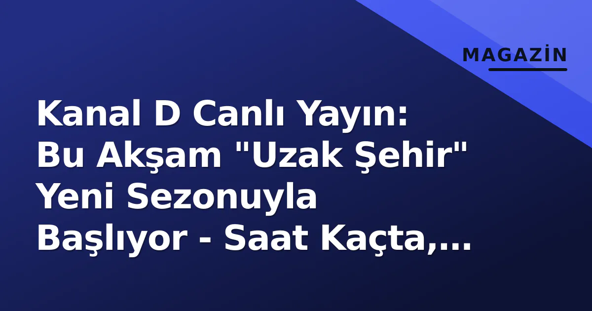 Kanal D Canlı Yayın: Bu Akşam "Uzak Şehir" Yeni Sezonuyla Başlıyor - Saat Kaçta, Nasıl İzlenir? Kanal D Canlı Yayın: Bu Akşam "Uzak Şehir" Yeni Sezonuyla Başlıyor - Saat Kaçta, Nasıl İzlenir?