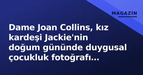 Dame Joan Collins, kız kardeşi Jackie'nin doğum gününde duygusal çocukluk fotoğrafı paylaştı