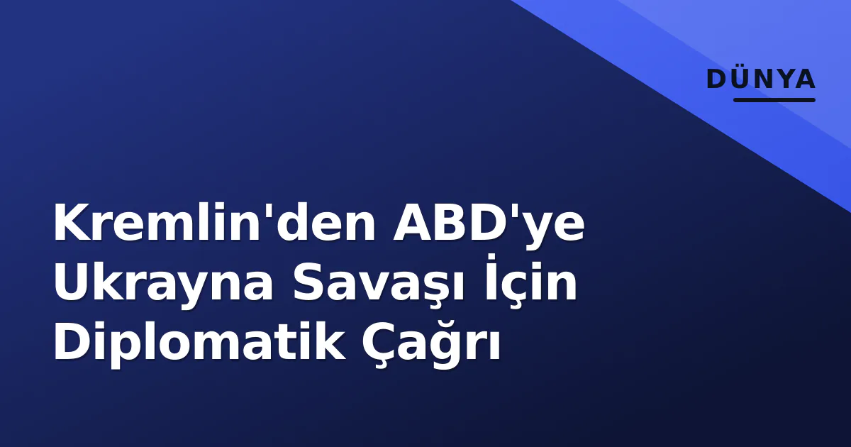 Kremlin'den ABD'ye Ukrayna Savaşı İçin Diplomatik Çağrı Kremlin'den ABD'ye Ukrayna Savaşı İçin Diplomatik Çağrı