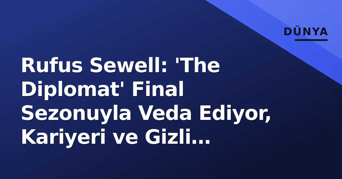 Rufus Sewell: 'The Diplomat' Final Sezonuyla Veda Ediyor, Kariyeri ve Gizli Kalmış Aşkları Gündemde Rufus Sewell: 'The Diplomat' Final Sezonuyla Veda Ediyor, Kariyeri ve Gizli Kalmış Aşkları Gündemde