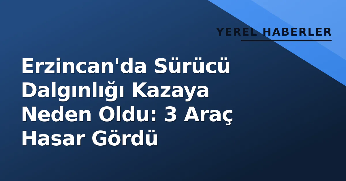 Erzincan'da Sürücü Dalgınlığı Kazaya Neden Oldu: 3 Araç Hasar Gördü Erzincan'da Sürücü Dalgınlığı Kazaya Neden Oldu: 3 Araç Hasar Gördü