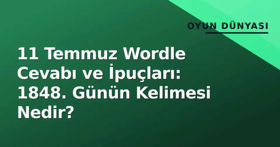 11 Temmuz Wordle Cevabı ve İpuçları: 1848. Günün Kelimesi Nedir? görseli