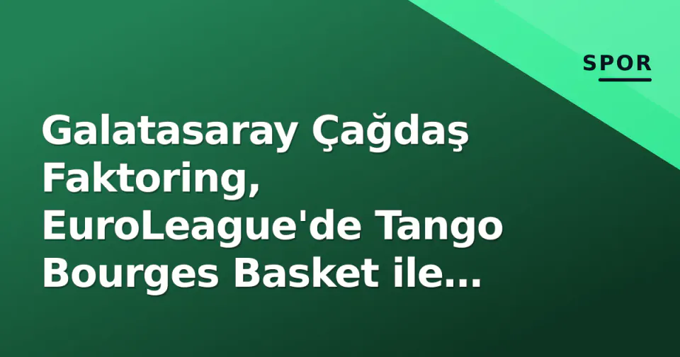 Galatasaray Çağdaş Faktoring, EuroLeague'de Tango Bourges Basket ile başlıyor: Saat, kanal ve kadro detayları görseli