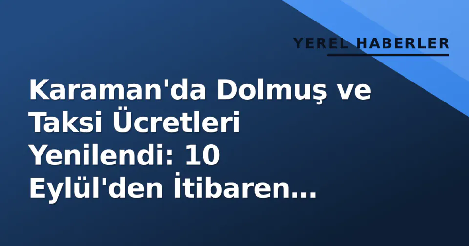 Karaman'da Dolmuş ve Taksi Ücretleri Yenilendi: 10 Eylül'den İtibaren Geçerli Yeni Tarifeler görseli