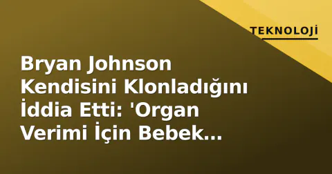 Bryan Johnson Kendisini Klonladığını İddia Etti: 'Organ Verimi İçin Bebek Klonu'