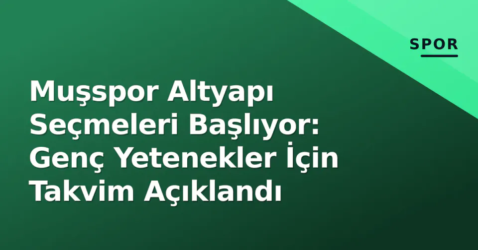 Muşspor Altyapı Seçmeleri Başlıyor: Genç Yetenekler İçin Takvim Açıklandı görseli