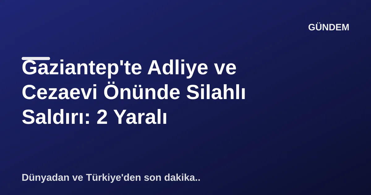 Gaziantep'te Adliye ve Cezaevi Önünde Silahlı Saldırı: 2 Yaralı Gaziantep'te Adliye ve Cezaevi Önünde Silahlı Saldırı: 2 Yaralı