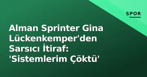 Alman Sprinter Gina Lückenkemper'den Sarsıcı İtiraf: 'Sistemlerim Çöktü'