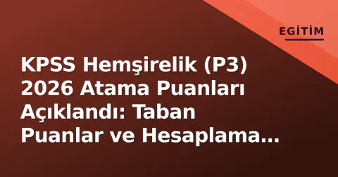 KPSS Hemşirelik (P3) 2026 Atama Puanları Açıklandı: Taban Puanlar ve Hesaplama Detayları