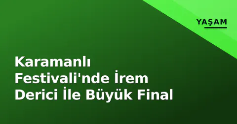 Karamanlı Festivali'nde İrem Derici İle Büyük Final