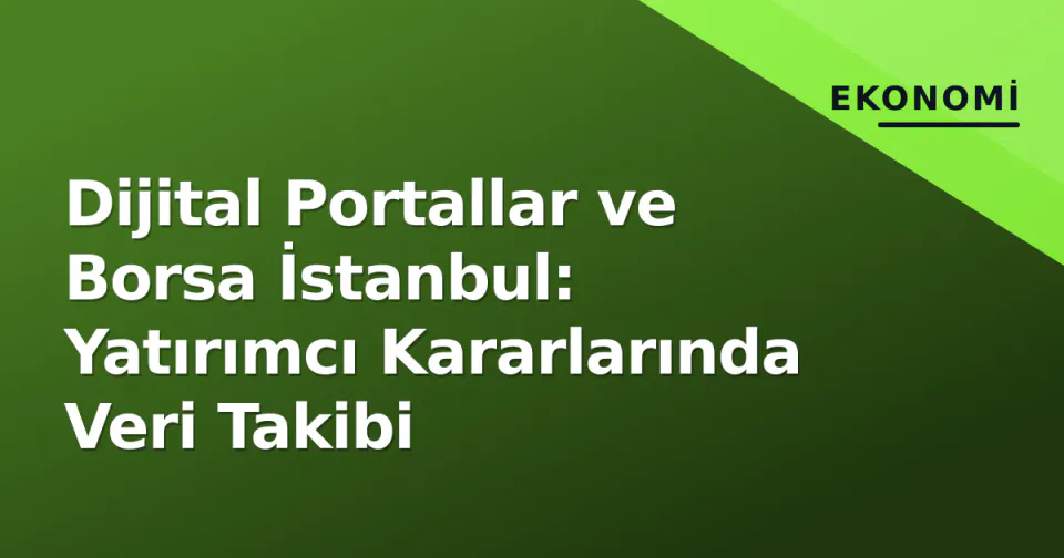Dijital Portallar ve Borsa İstanbul: Yatırımcı Kararlarında Veri Takibi görseli