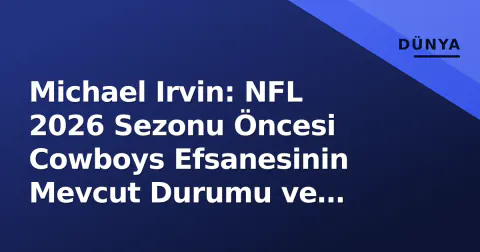 Michael Irvin: NFL 2026 Sezonu Öncesi Cowboys Efsanesinin Mevcut Durumu ve Mirası