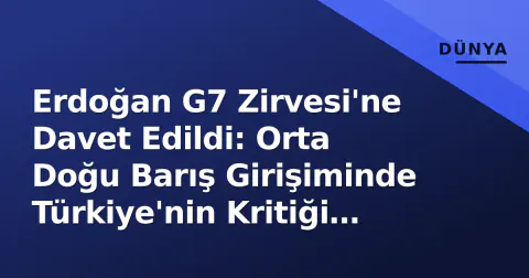 Erdoğan G7 Zirvesi'ne Davet Edildi: Orta Doğu Barış Girişiminde Türkiye'nin Kritiği Rolü