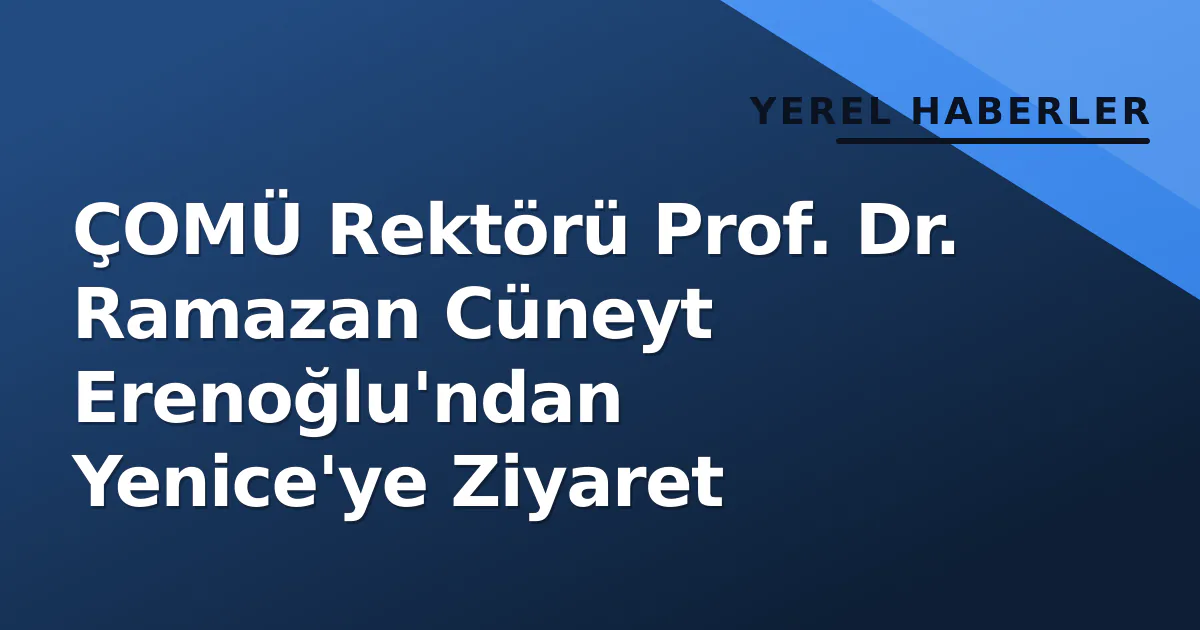 ÇOMÜ Rektörü Prof. Dr. Ramazan Cüneyt Erenoğlu'ndan Yenice'ye Ziyaret ÇOMÜ Rektörü Prof. Dr. Ramazan Cüneyt Erenoğlu'ndan Yenice'ye Ziyaret