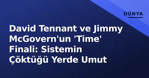 David Tennant ve Jimmy McGovern'un 'Time' Finali: Sistemin Çöktüğü Yerde Umut